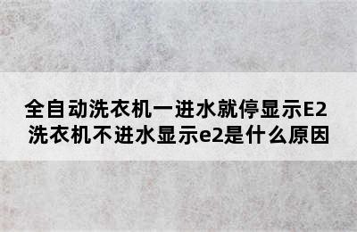 全自动洗衣机一进水就停显示E2 洗衣机不进水显示e2是什么原因